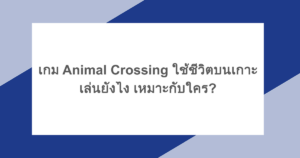 เกม Animal Crossing ใช้ชีวิตบนเกาะ เล่นยังไง เหมาะกับใคร?