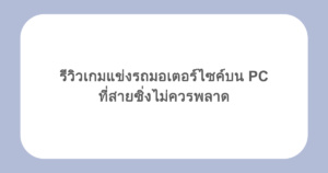 รีวิวเกมแข่งรถมอเตอร์ไซค์บน PC ที่สายซิ่งไม่ควรพลาด