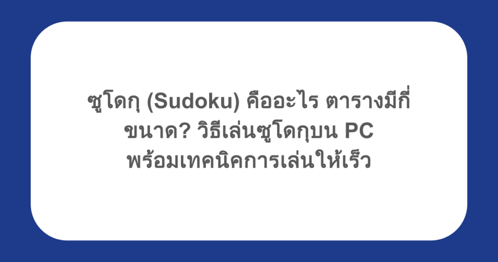 ซูโดกุ (Sudoku) คืออะไร ตารางมีกี่ขนาด? วิธีเล่นซูโดกุบน PC พร้อมเทคนิคการเล่นให้เร็ว