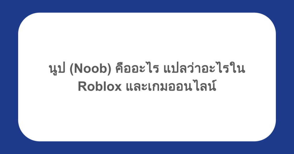 นูป (Noob) คืออะไร แปลว่าอะไรใน Roblox และเกมออนไลน์
