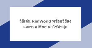 วิธีเล่น RimWorld พร้อมวิธีลง RimWorld Mod และรวม Mod น่าใช้ล่าสุด