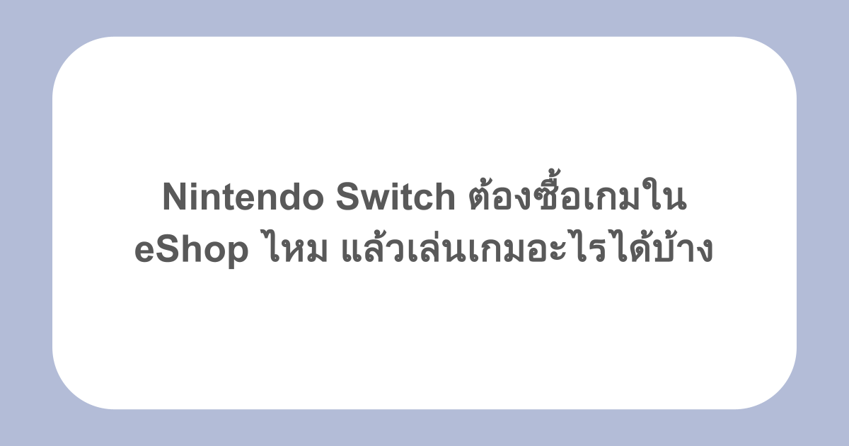 Nintendo Switch ต้องซื้อเกมใน eShop ไหม แล้วเล่นเกมอะไรได้บ้าง