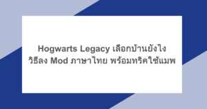 Hogwarts Legacy เลือกบ้านยังไง วิธีลง Mod ภาษาไทย พร้อมทริคใช้แมพ