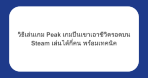 วิธีเล่นเกม Peak เกมปีนเขาเอาชีวิตรอดบน Steam เล่นได้กี่คน พร้อมเทคนิค