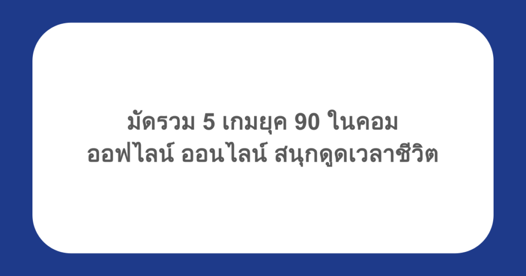 มัดรวม 5 เกมยุค 90 ในคอม ออฟไลน์ ออนไลน์ สนุกดูดเวลาชีวิต