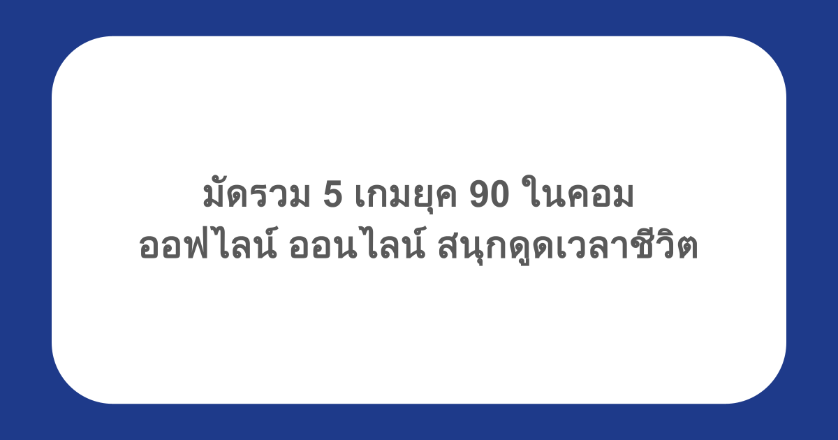 มัดรวม 5 เกมยุค 90 ในคอม ออฟไลน์ ออนไลน์ สนุกดูดเวลาชีวิต