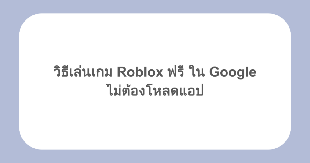 วิธีเล่นเกม Roblox ฟรี ใน Google ไม่ต้องโหลดแอป