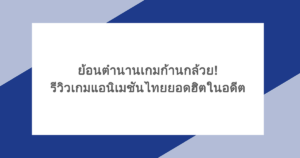 ย้อนตำนานเกมก้านกล้วย! รีวิวเกมแอนิเมชันไทยยอดฮิตในอดีต