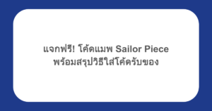 แจกฟรี! โค้ดแมพ Sailor Piece พร้อมสรุปวิธีใส่โค้ดรับของ